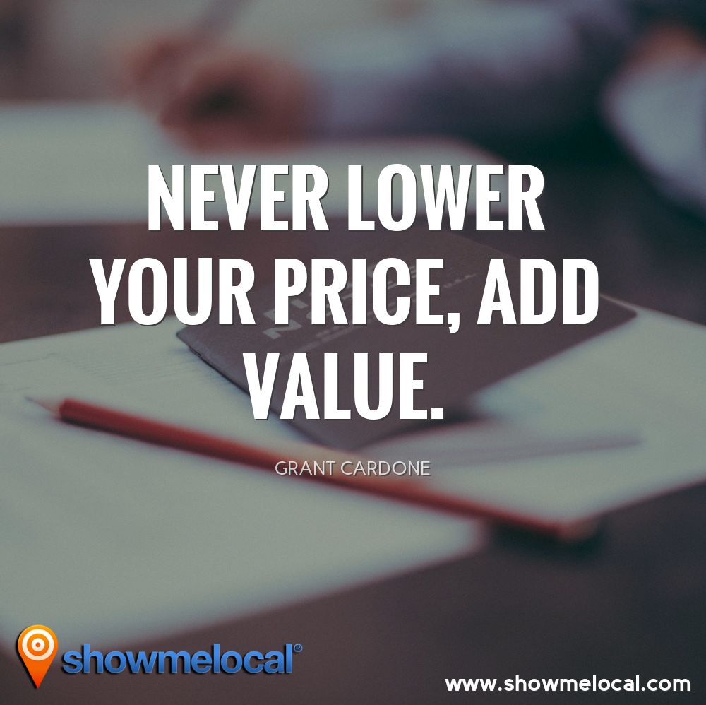 Never lower your price, add value. ~ Grant Cardone