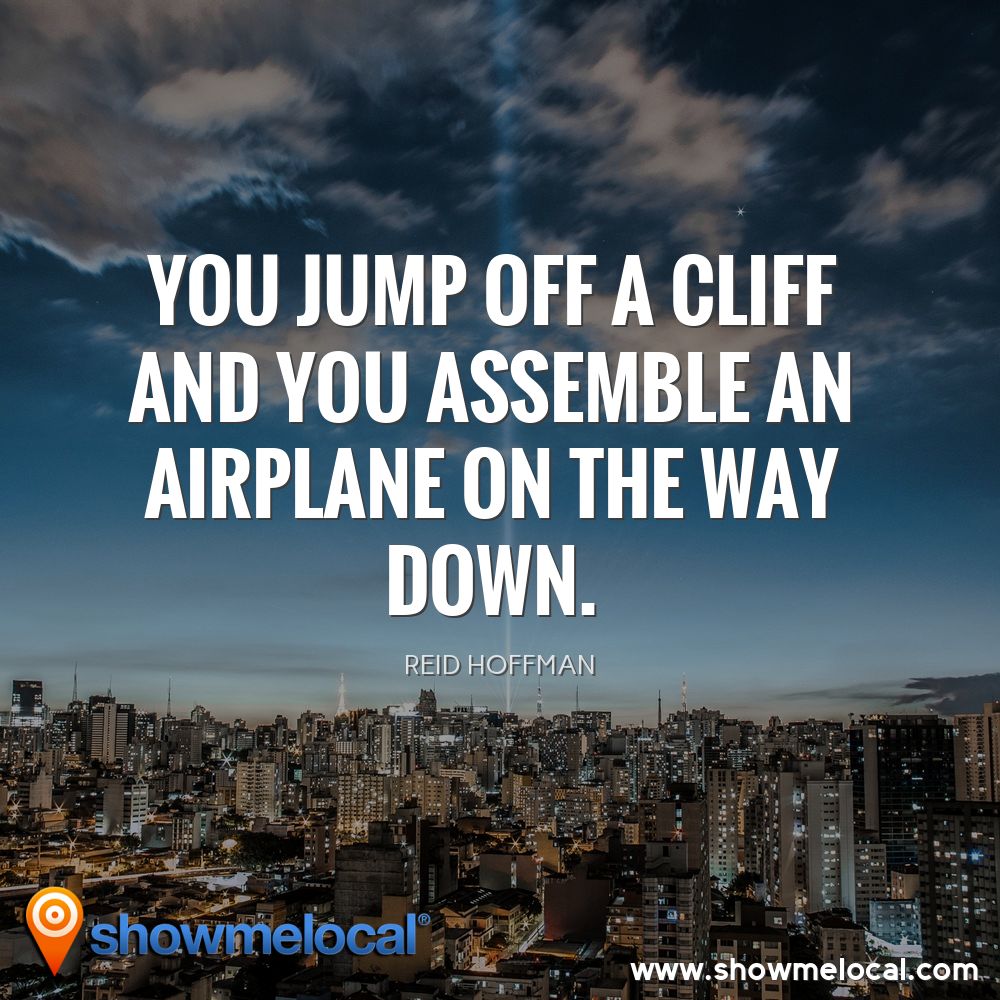 You jump off a cliff and you assemble an airplane on the way down. ~ Reid Hoffman
