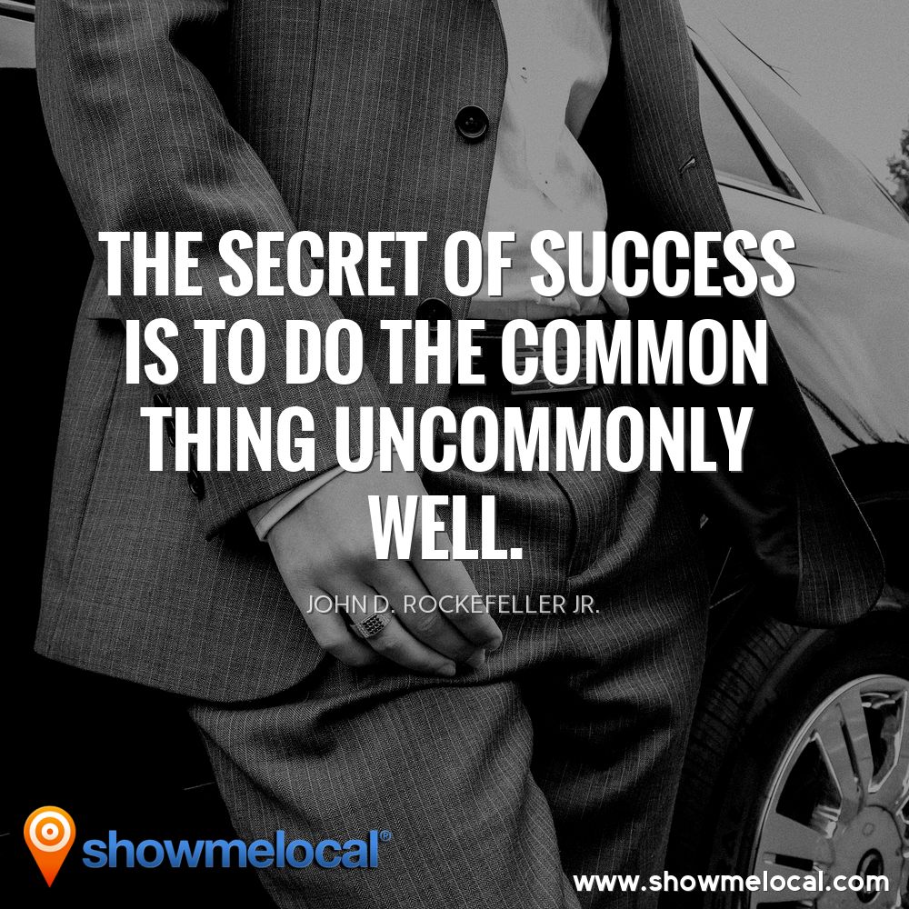 The secret of success is to do the common thing uncommonly well. ~ John D. Rockefeller Jr.