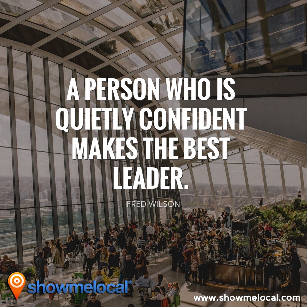 A person who is quietly confident makes the best leader. ~ Fred Wilson