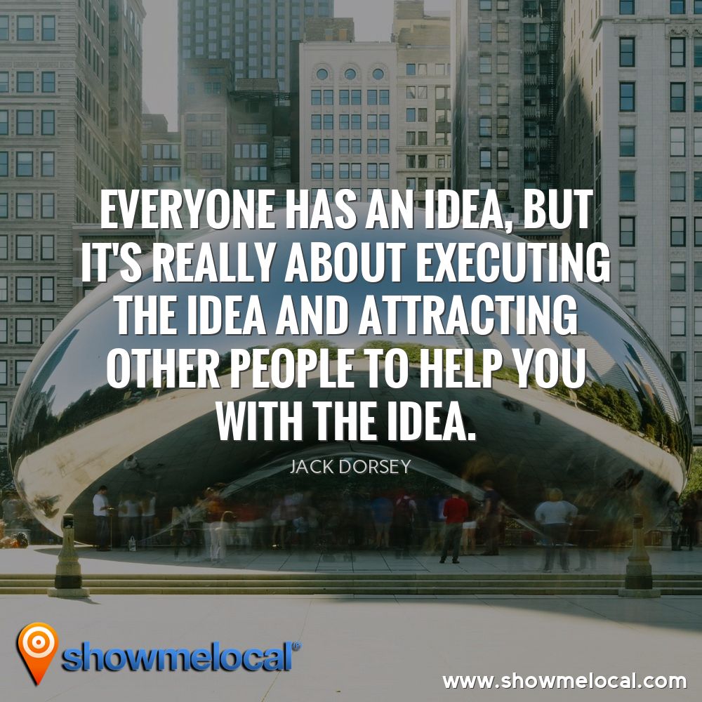 Everyone has an idea, but it's really about executing the idea and attracting other people to help you with the idea. ~ Jack Dorsey