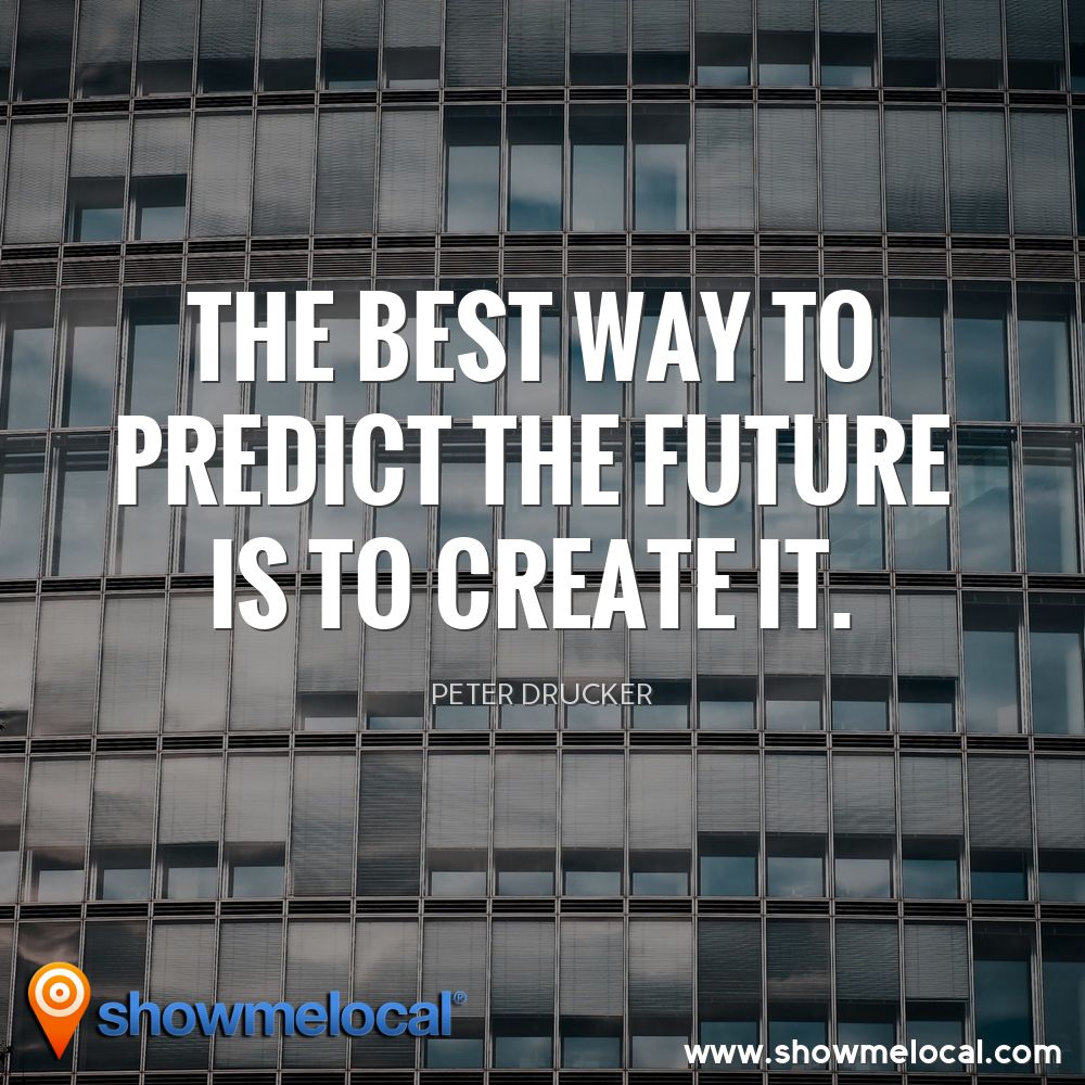The best way to predict the future is to create it. ~ Peter Drucker