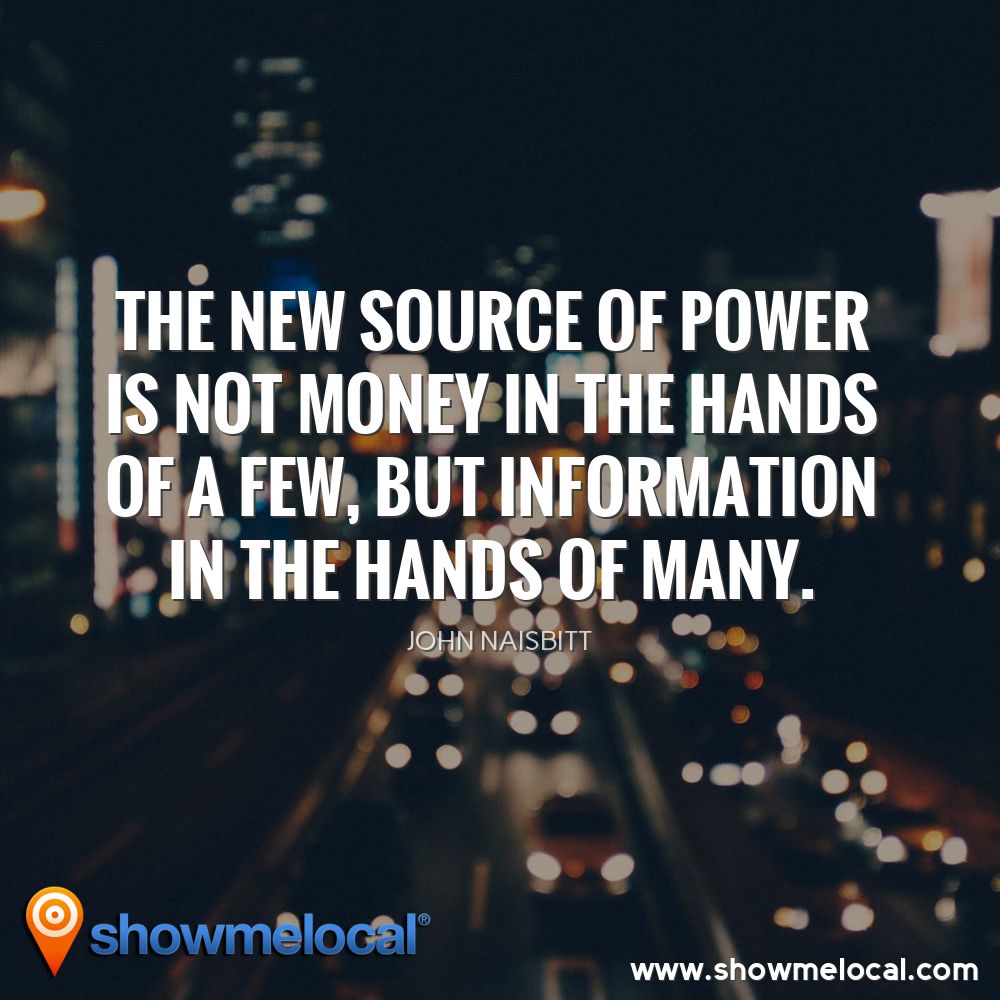 The new source of power is not money in the hands of a few, but information in the hands of many. ~ John Naisbitt