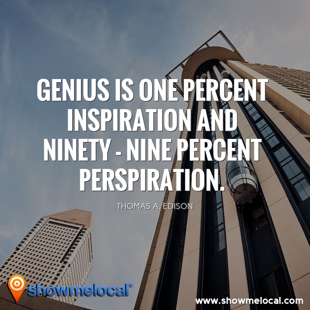 Genius is one percent inspiration and ninety - nine percent perspiration. ~ Thomas A. Edison