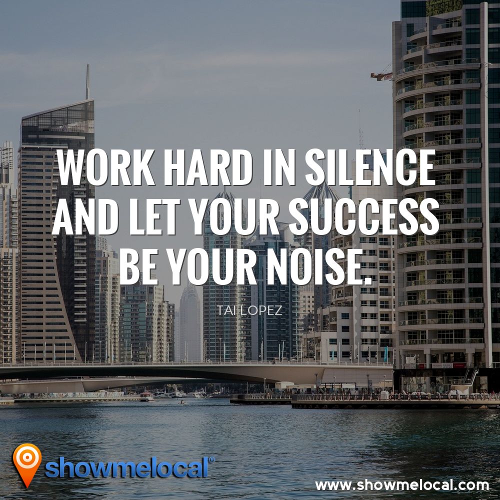 Work hard in silence and let your success be your noise. ~ Tai Lopez