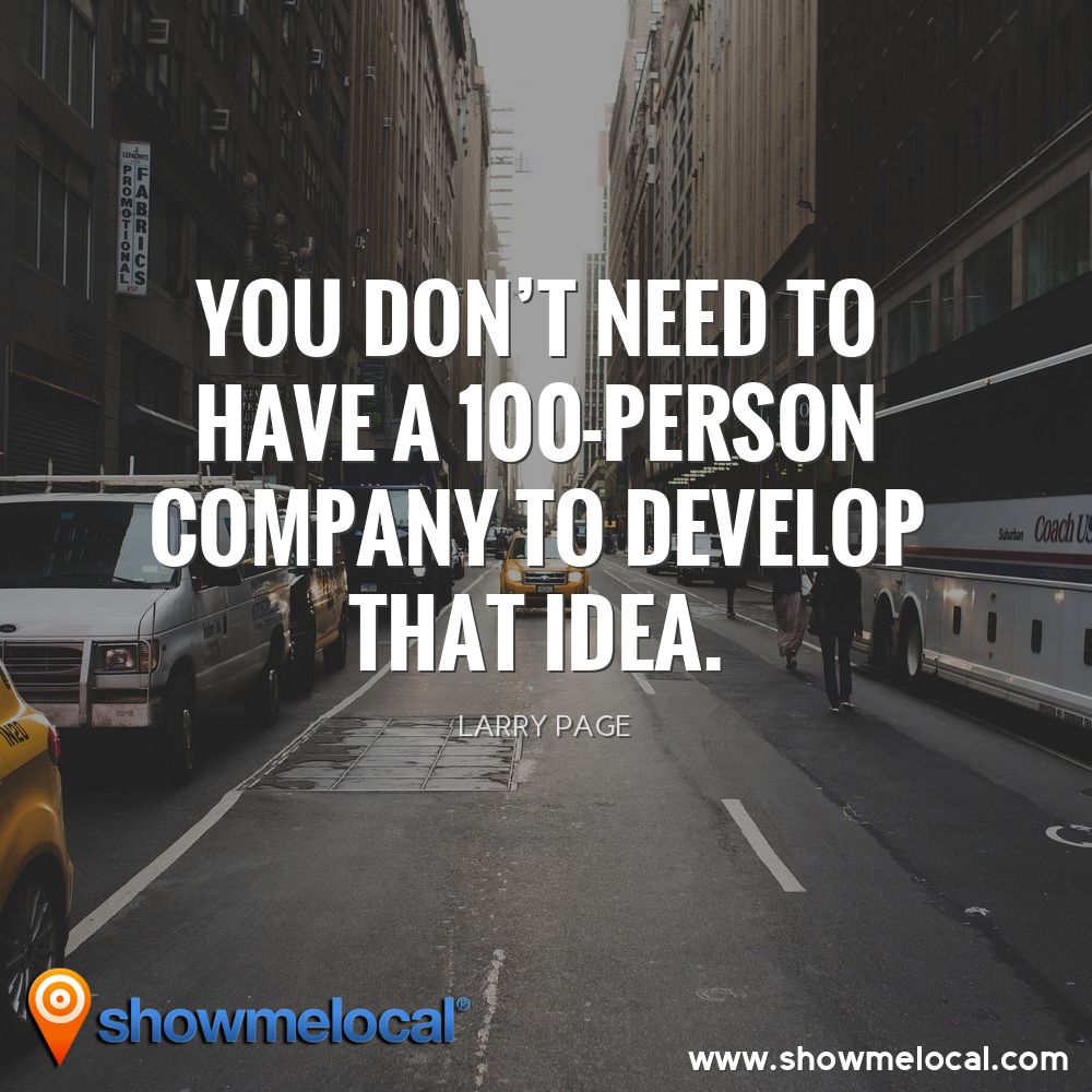 You don't need to have a 100-person company to develop that idea. ~ Larry Page