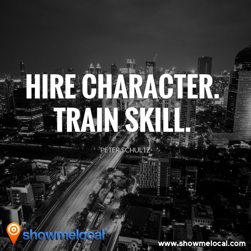 Hire character. Train skill. ~ Peter Schultz
