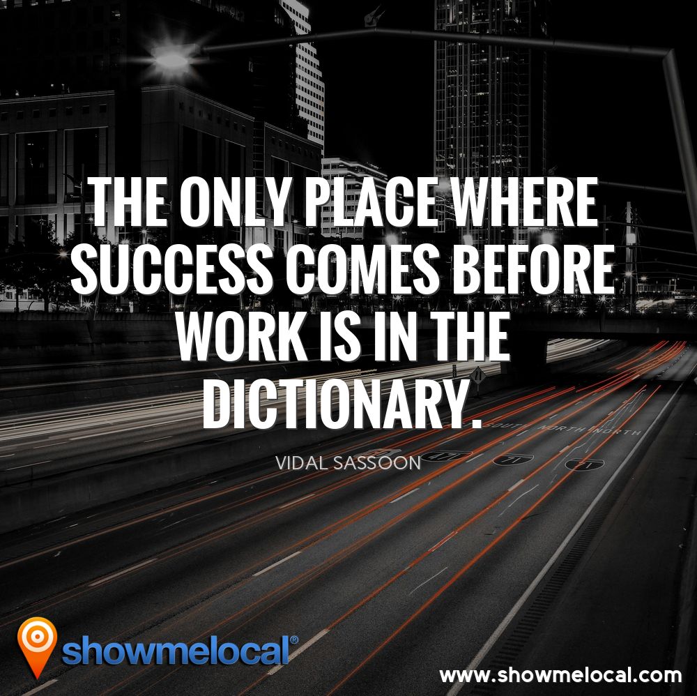 The only place where success comes before work is in the dictionary. ~ Vidal Sassoon