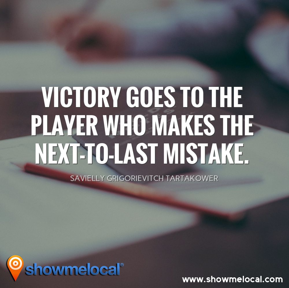 Victory goes to the player who makes the next-to-last mistake. ~ Savielly Grigorievitch Tartakower