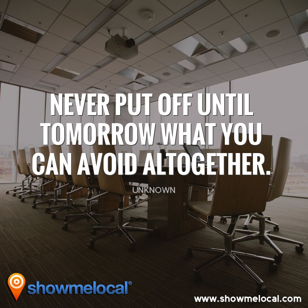 Never put off until tomorrow what you can avoid altogether. ~ Unknown