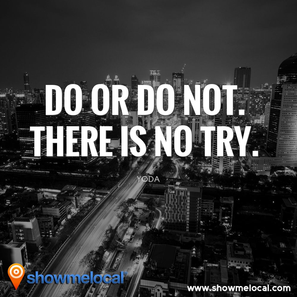 Do or do not. There is no try. ~ Yoda