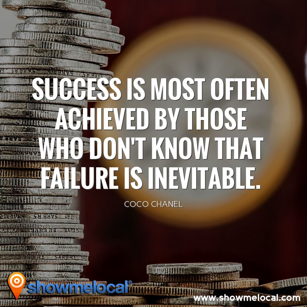 Success is most often achieved by those who don't know that failure is inevitable. ~ Coco Chanel