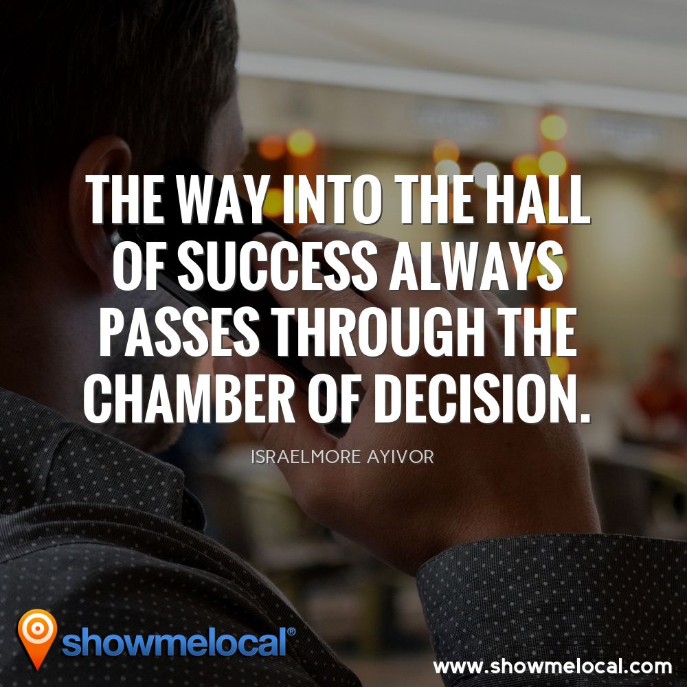The way into the hall of success always passes through the chamber of decision. ~ Israelmore Ayivor