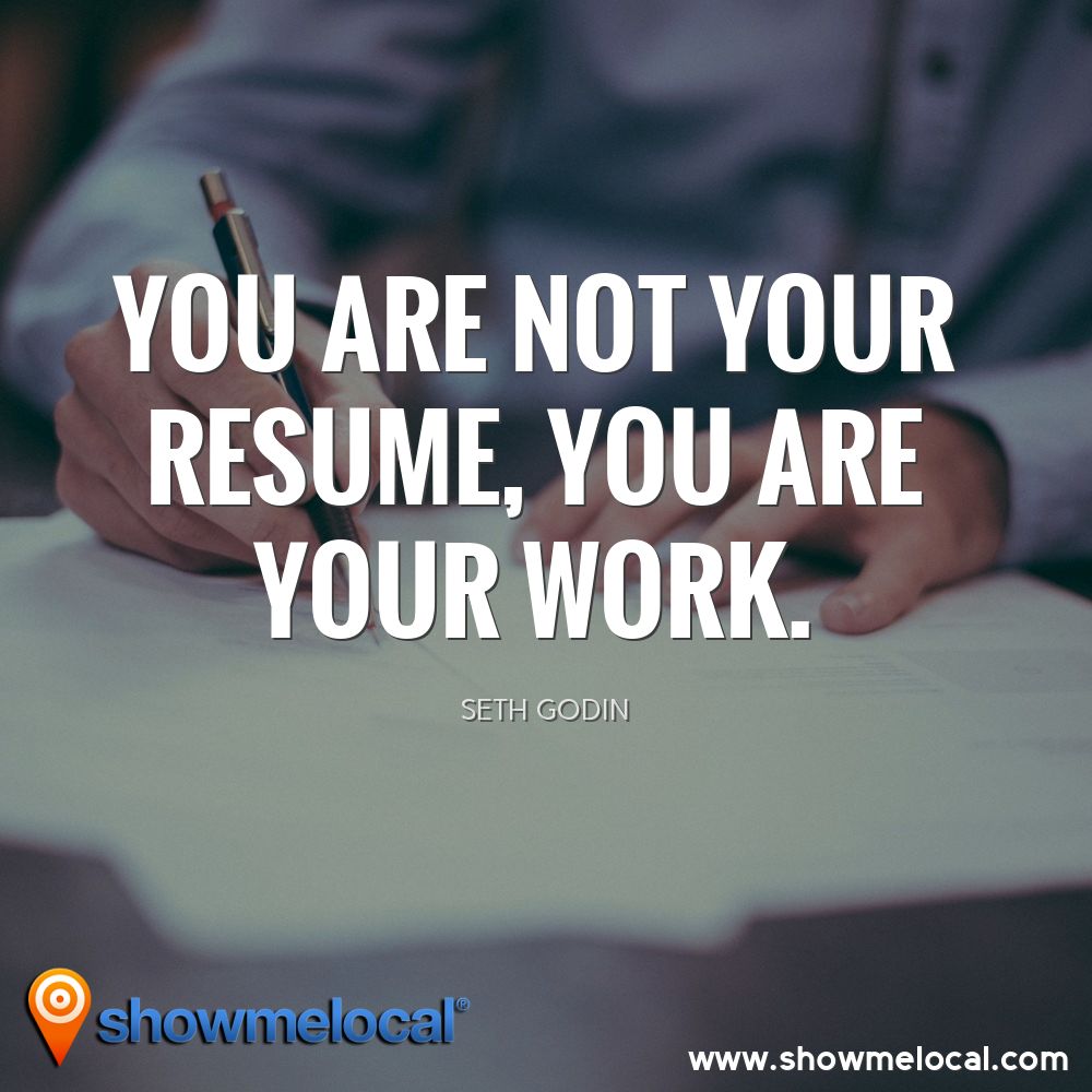 You are not your resume, you are your work. ~ Seth Godin