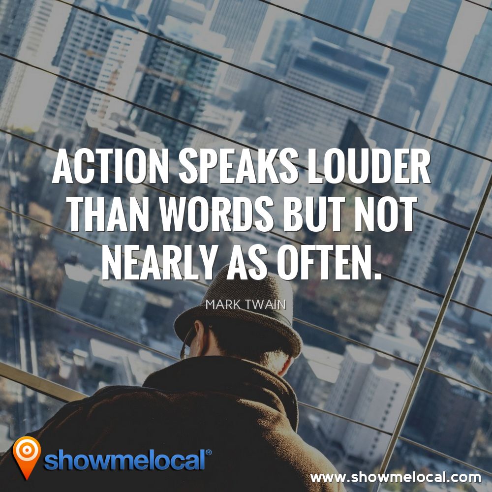 Action speaks louder than words but not nearly as often. ~ Mark Twain