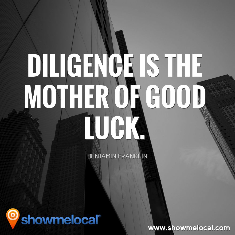 Diligence is the mother of good luck. ~ Benjamin Franklin