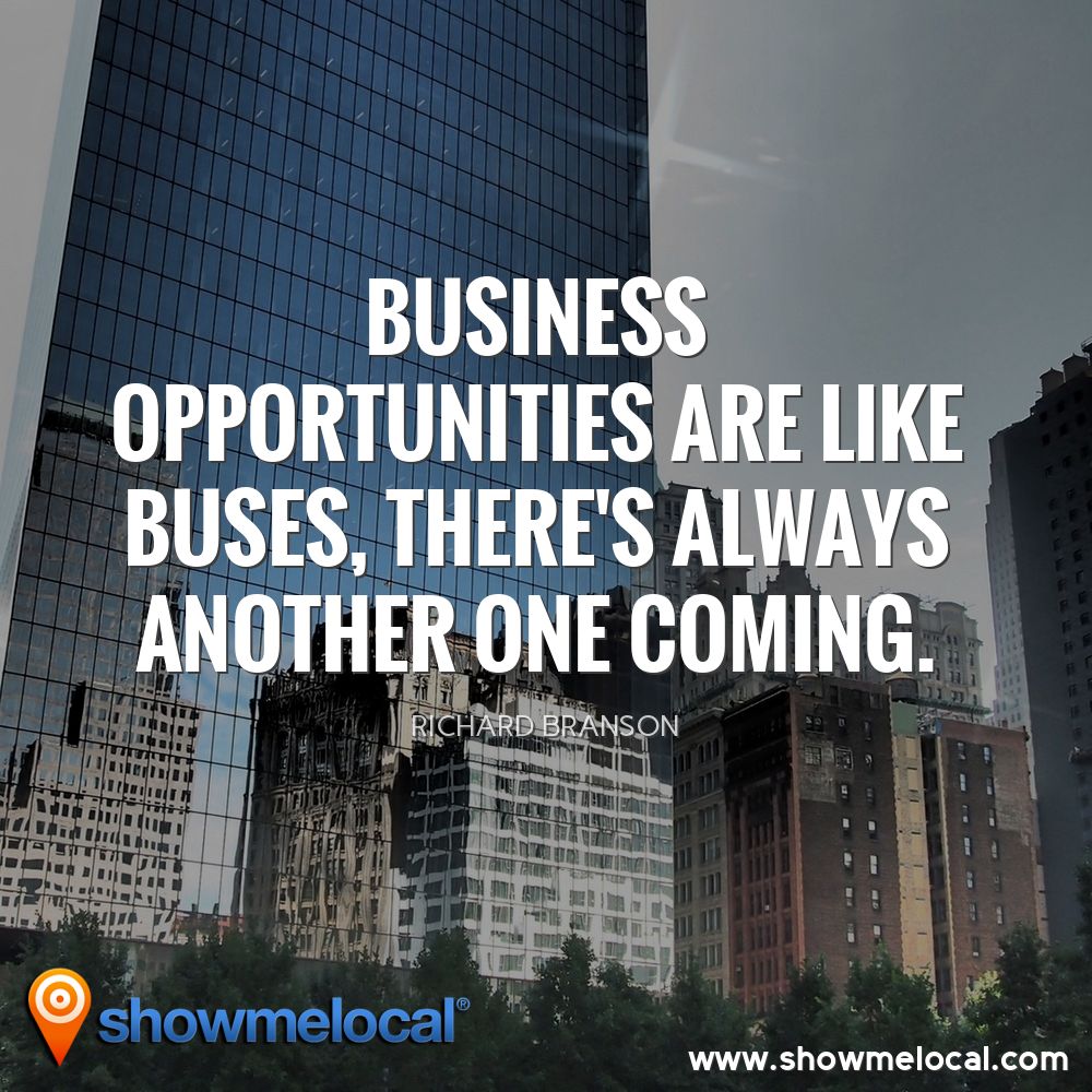 Business opportunities are like buses, there's always another one coming. ~ Richard Branson