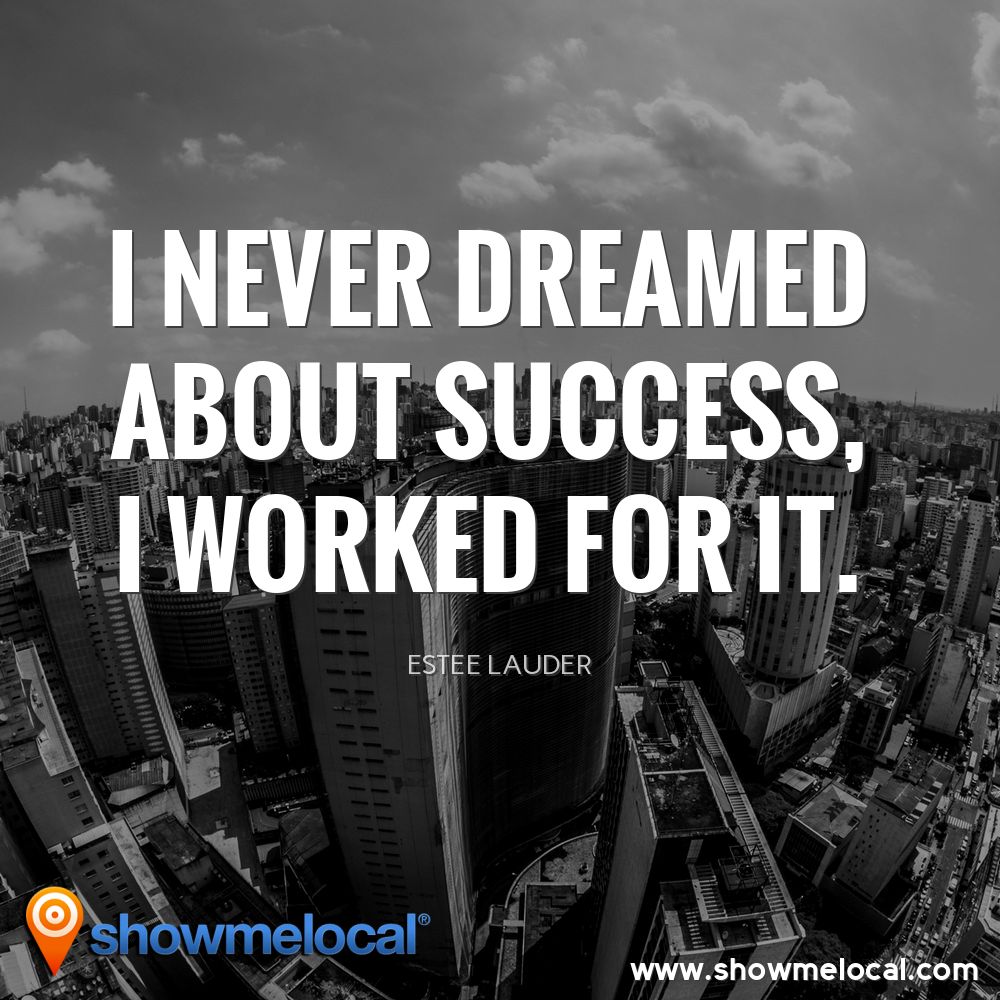 I never dreamed about success, I worked for it. ~ Estee Lauder