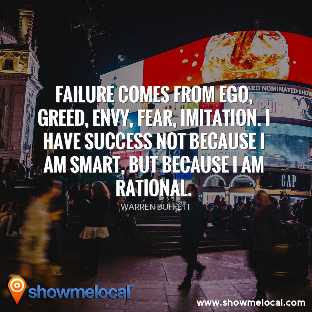 Failure comes from ego, greed, envy, fear, imitation. I have success not because I am smart, but because I am rational. ~ Warren Buffett