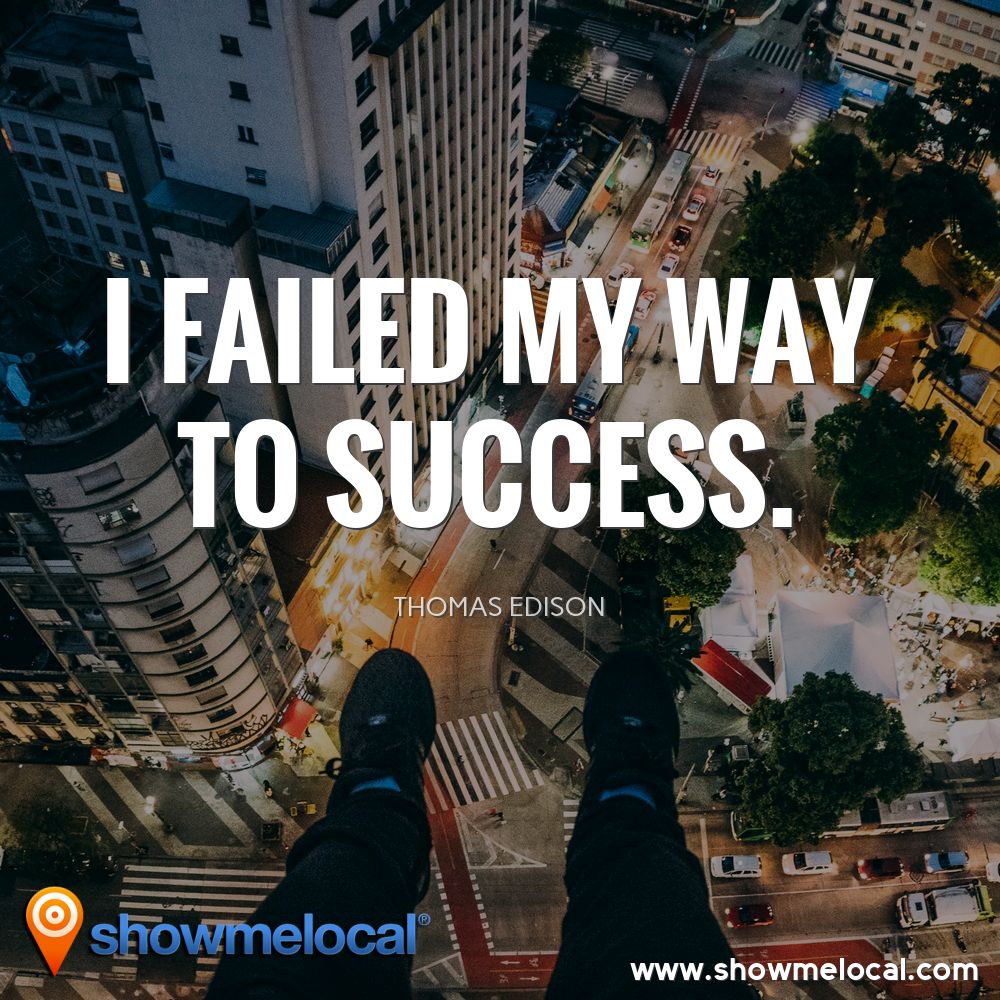 I failed my way to success. ~ Thomas Edison