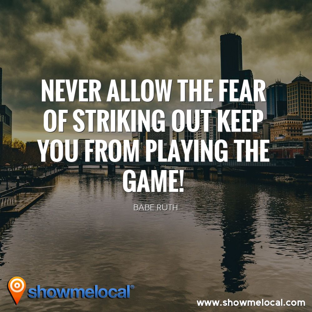 Never allow the fear of striking out keep you from playing the game! ~ Babe Ruth