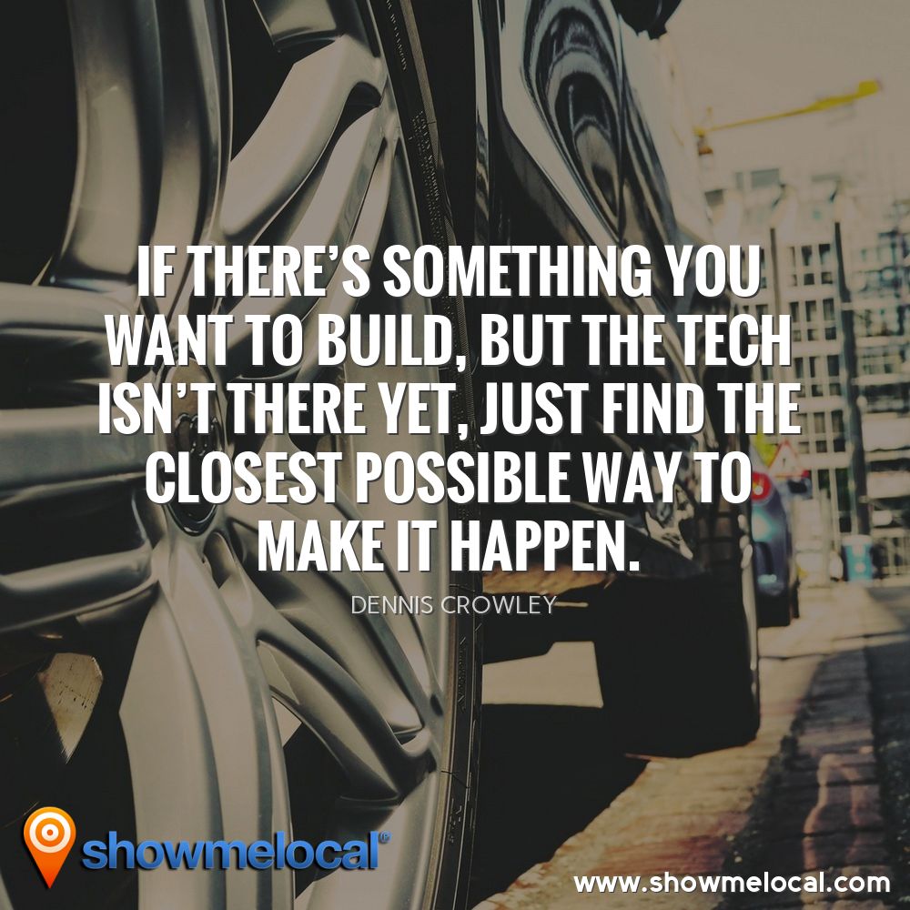 If there's something you want to build, but the tech isn't there yet, just find the closest possible way to make it happen. ~ Dennis Crowley