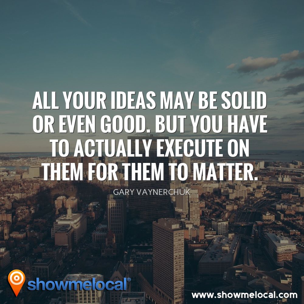 All your ideas may be solid or even good. But you have to Actually EXECUTE on them for them to matter. ~ Gary Vaynerchuk