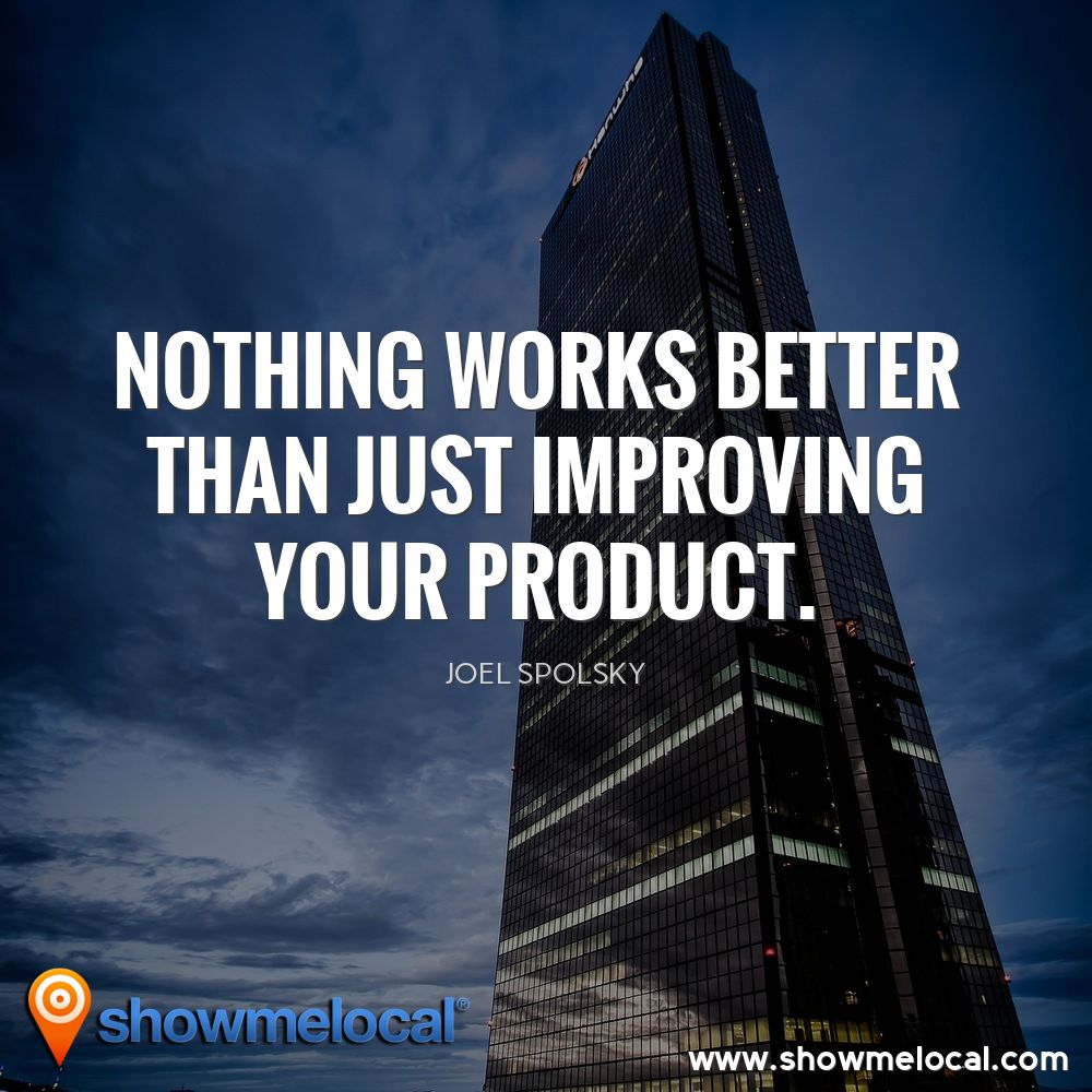 Nothing works better than just improving your product. ~ Joel Spolsky