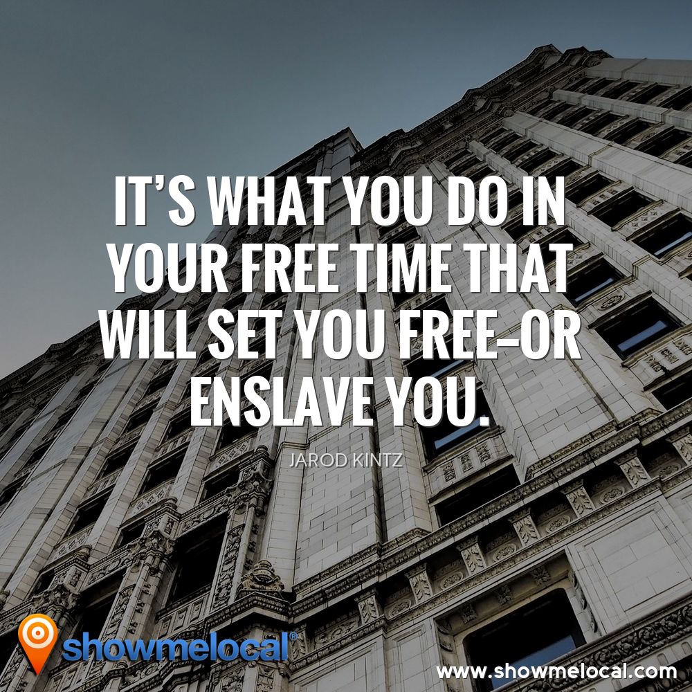 It's what you do in your free time that will set you free—or enslave you. ~ Jarod Kintz