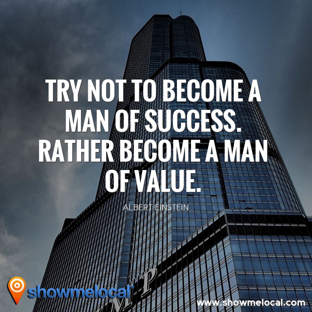 Try not to become a man of success. Rather become a man of value. ~ Albert Einstein