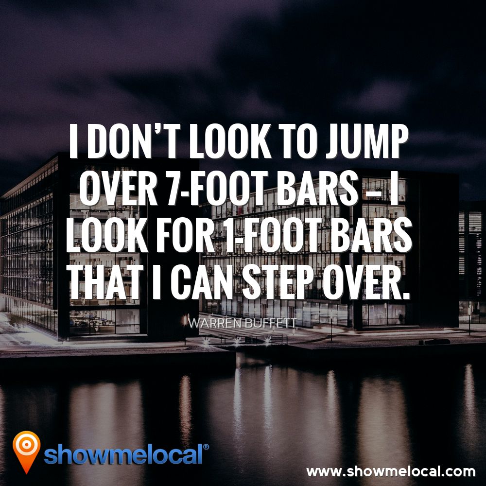 I don't look to jump over 7-foot bars — I look for 1-foot bars that I can step over. ~ Warren Buffett