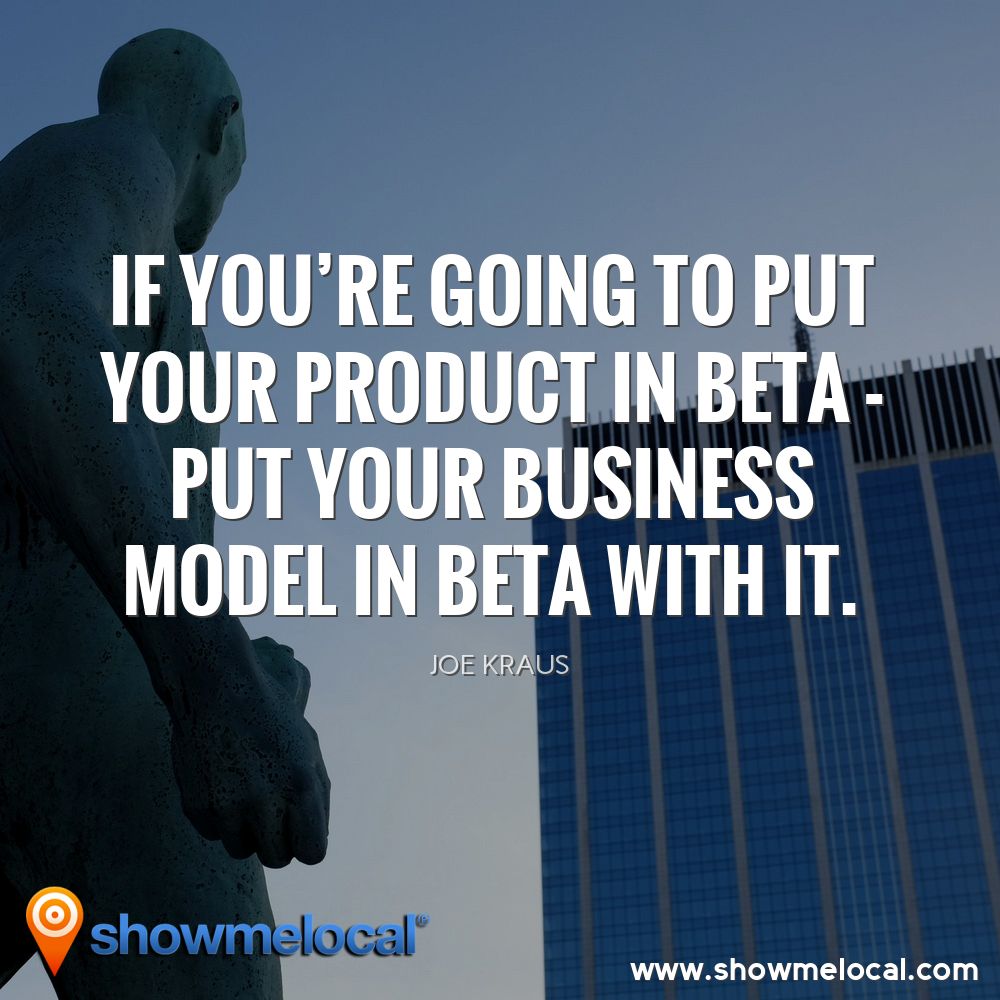 If you're going to put your product in beta - put your business model in beta with it. ~ Joe Kraus