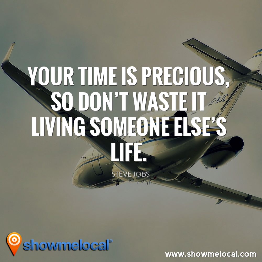 Your time is precious, so don't waste it living someone else's life. ~ Steve Jobs