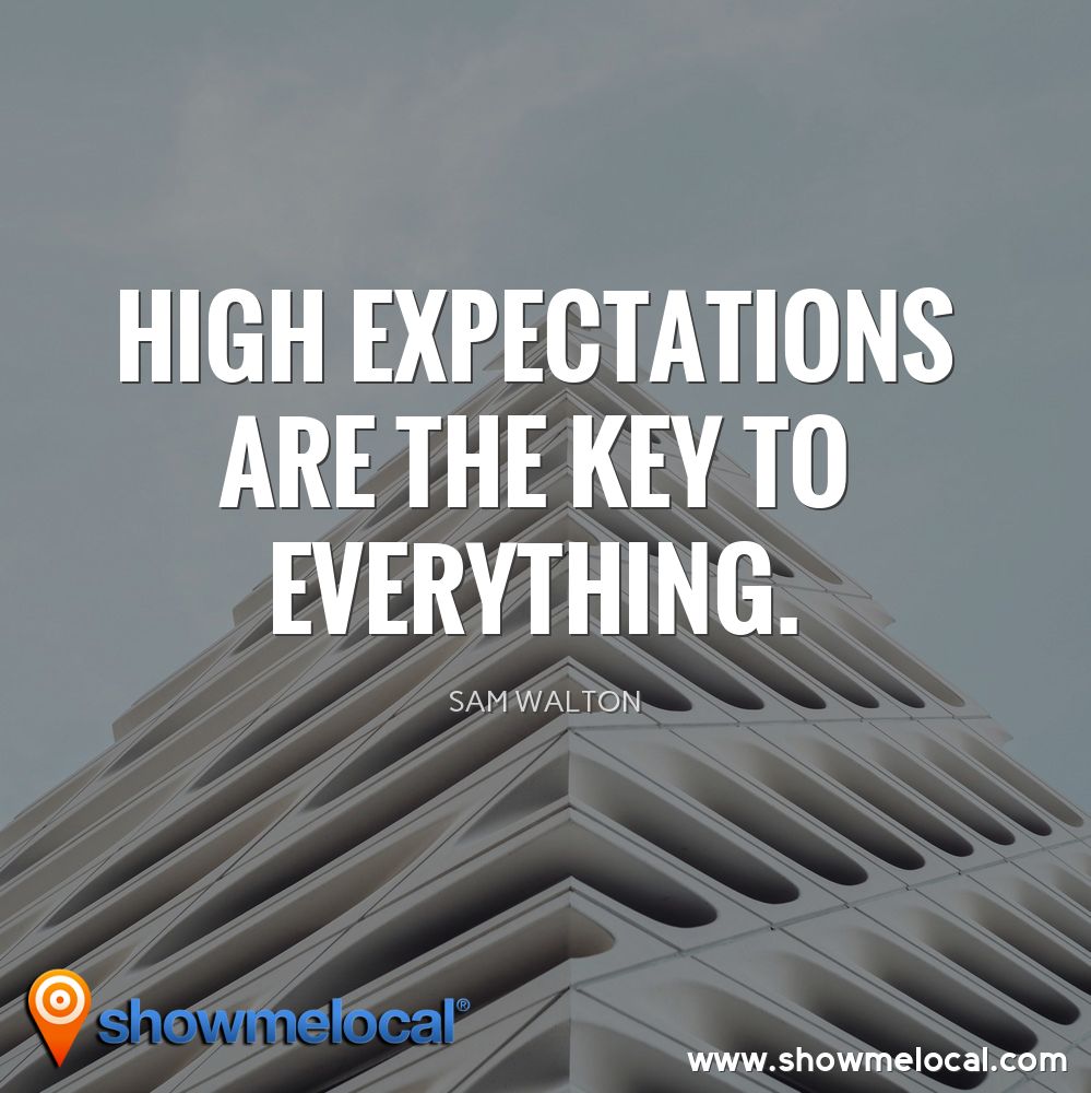 High expectations are the key to everything. ~ Sam Walton