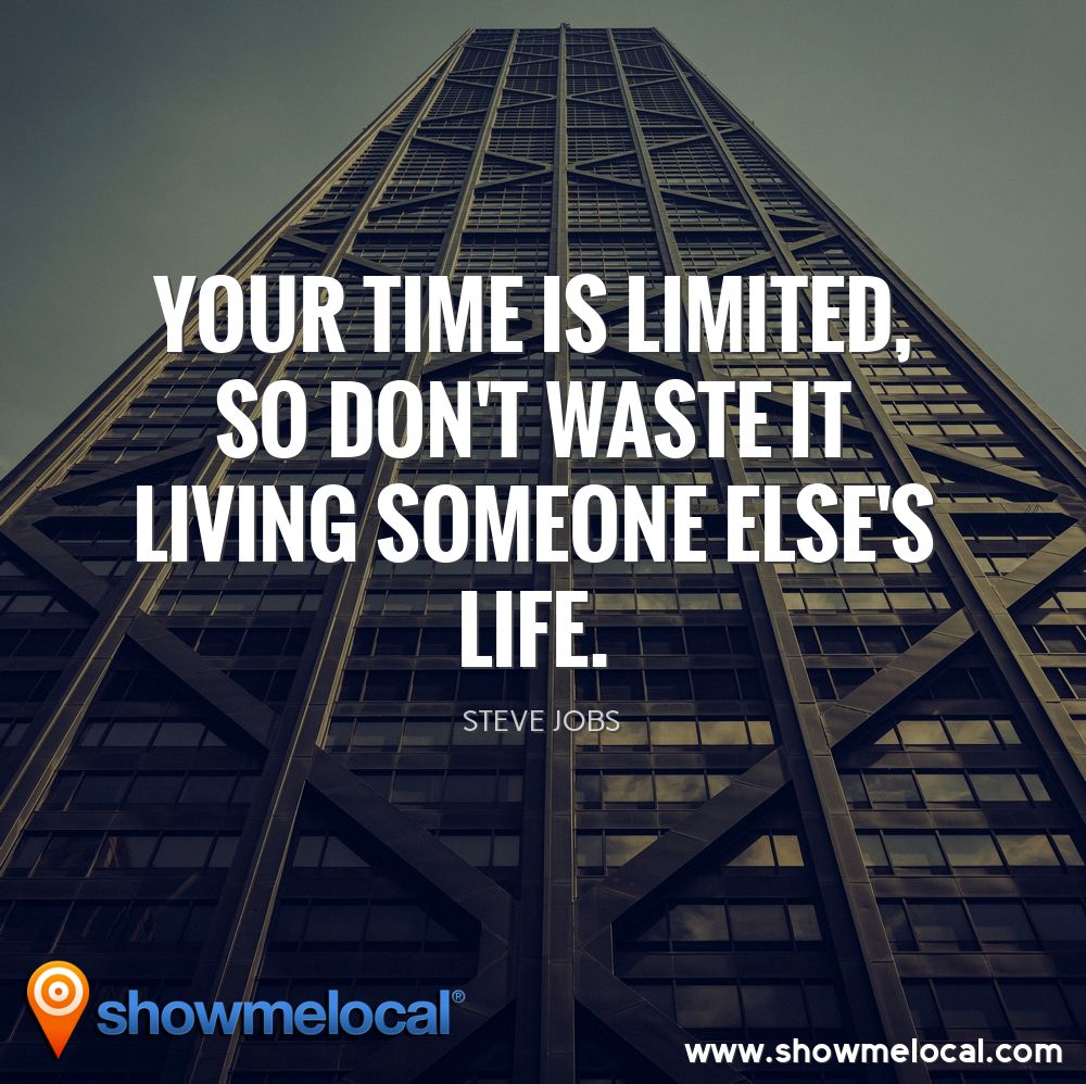 Your time is limited, so don't waste it living someone else's life. ~ Steve Jobs