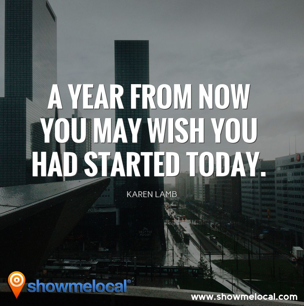 A year from now you may wish you had started today. ~ Karen Lamb