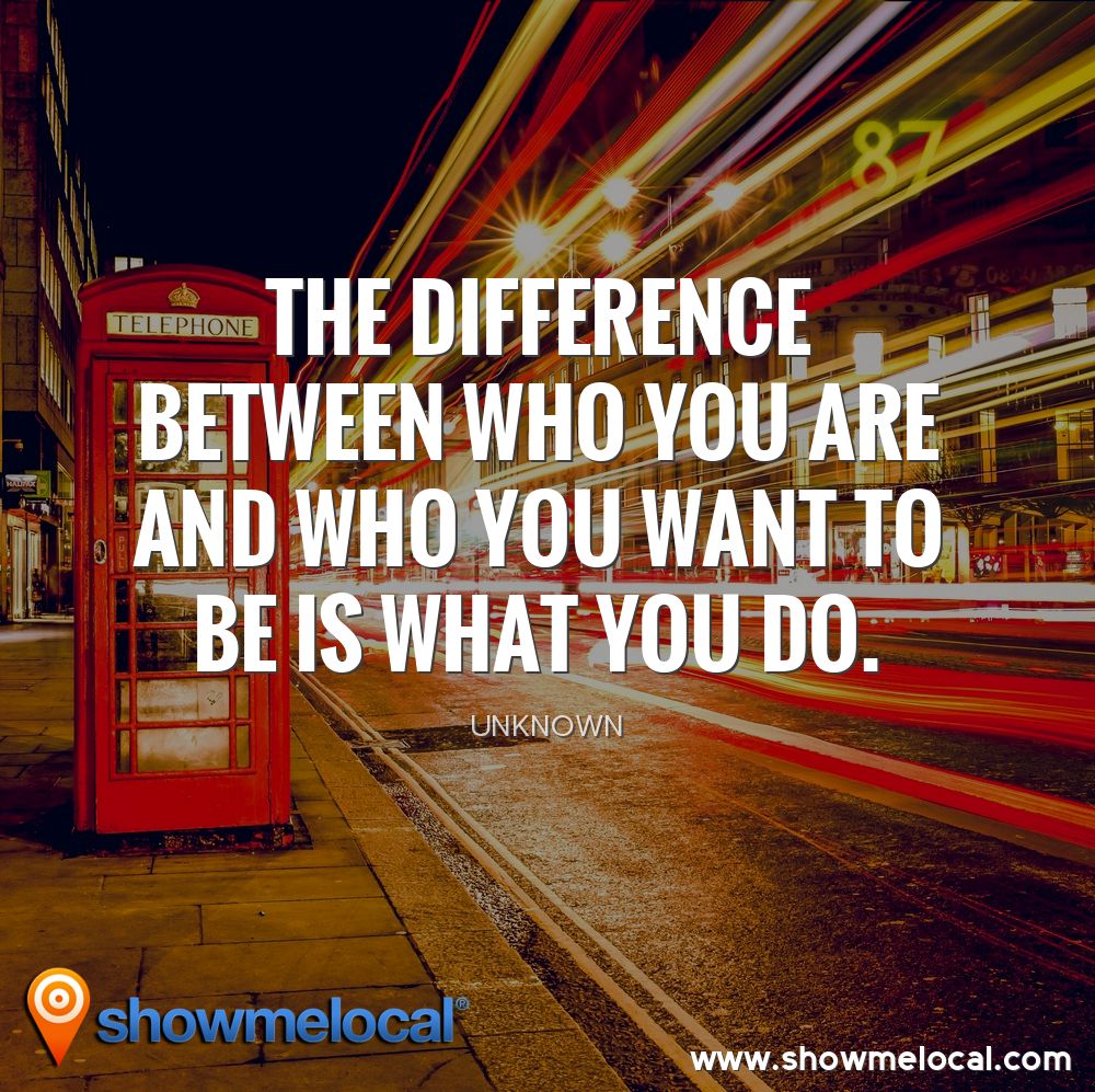 The difference between who you are and who you want to be is what you do. ~ Unknown