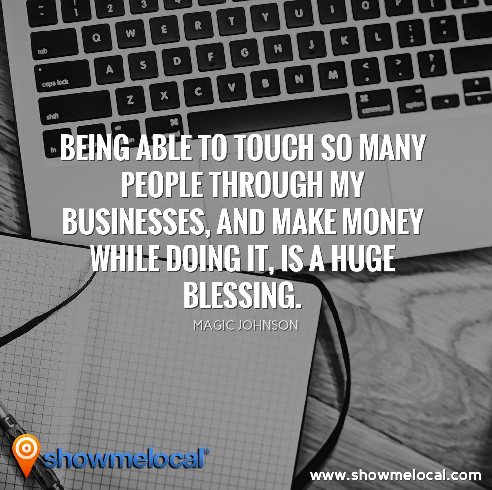Being able to touch so many people through my businesses, and make money while doing it, is a huge blessing. ~ Magic Johnson