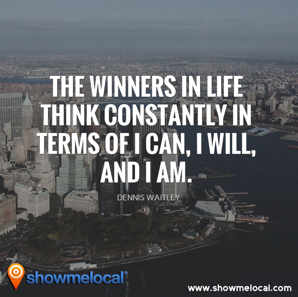 The winners in life think constantly in terms of I can, I will, and I am. ~ Dennis Waitley