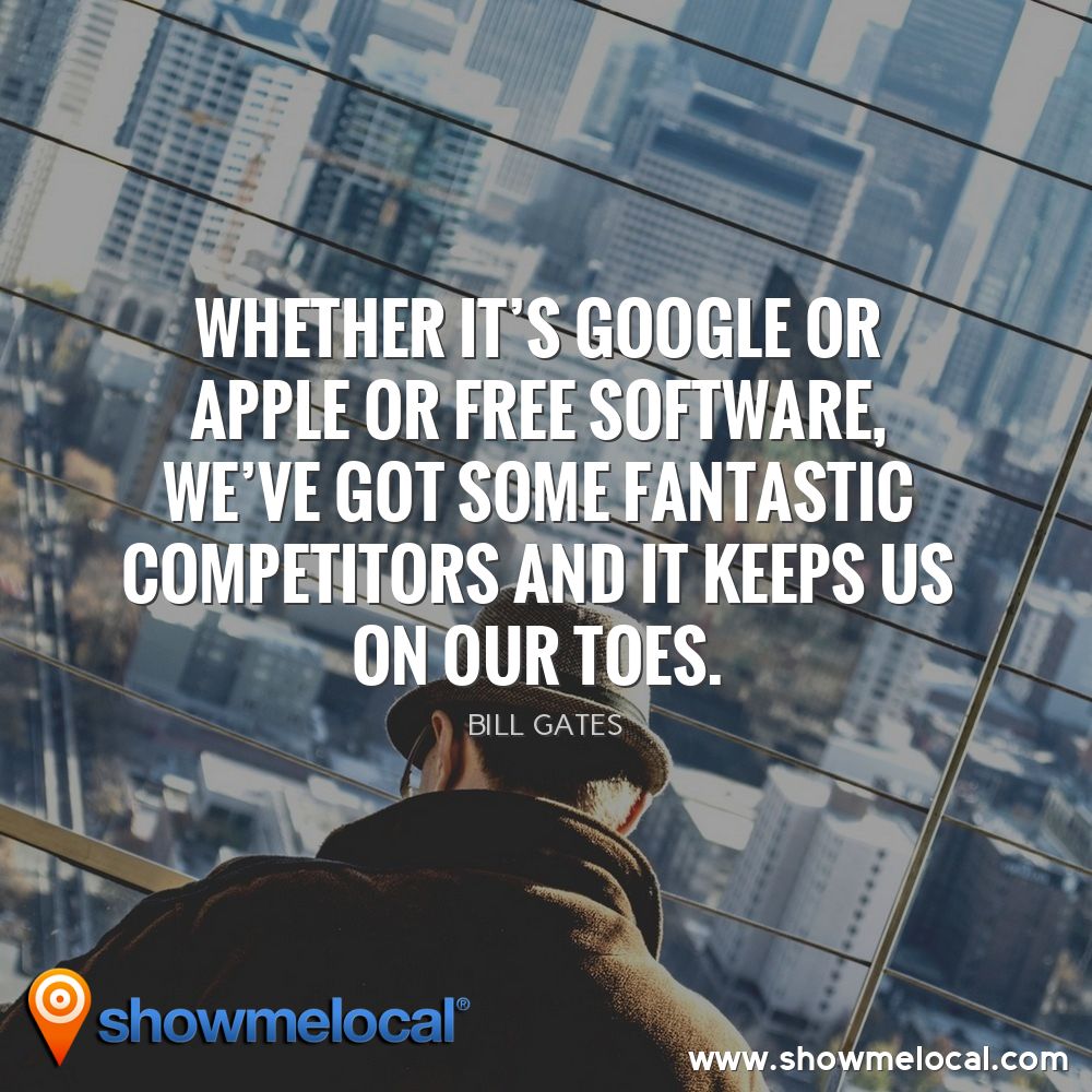 Whether it's Google or Apple or free software, we've got some fantastic competitors and it keeps us on our toes. ~ Bill Gates
