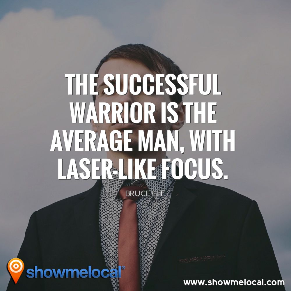 The successful warrior is the average man, with laser-like focus. ~ Bruce Lee